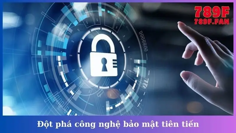 Đột phá công nghệ bảo mật tiên tiến